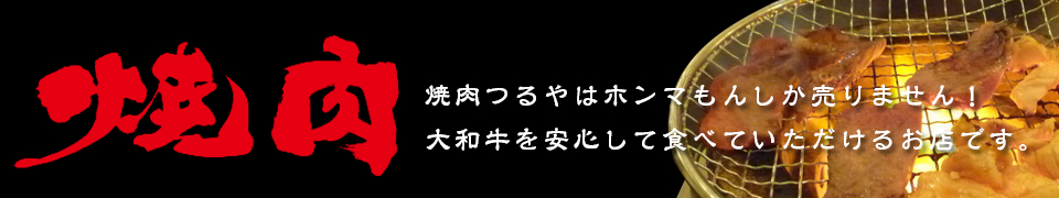 焼肉つるやはホンマもんしか売りません!大和牛を安心して食べていただけるお店です